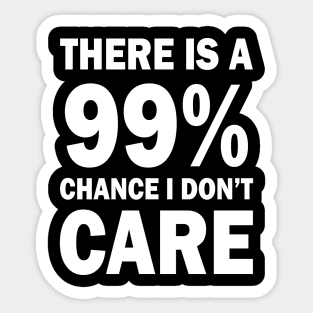 There Is A 99% Chance I Don't Care Sticker